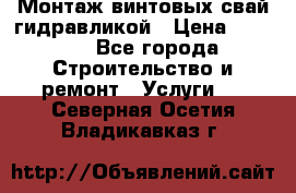 Монтаж винтовых свай гидравликой › Цена ­ 1 745 - Все города Строительство и ремонт » Услуги   . Северная Осетия,Владикавказ г.